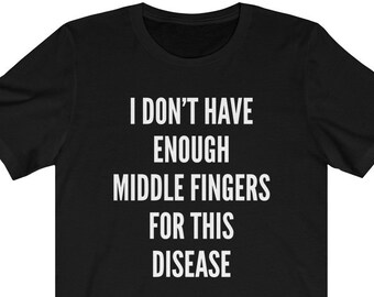 I Don't Have Enough Middle Fingers For This Disease Shirt | Fuck Cancer | Illness Sucks | Fuck This  Unisex  Tee