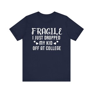 Fragile I Just Dropped My Kid At College Shirt, College Drop Off, College Gifts, College Parents, College Mom, College Dad, Graphic Tee image 7