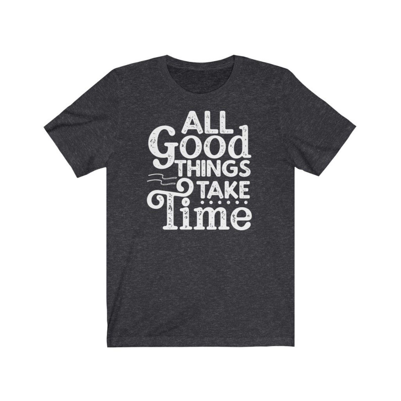 good things take time t shirt