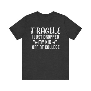 Fragile I Just Dropped My Kid At College Shirt, College Drop Off, College Gifts, College Parents, College Mom, College Dad, Graphic Tee image 6