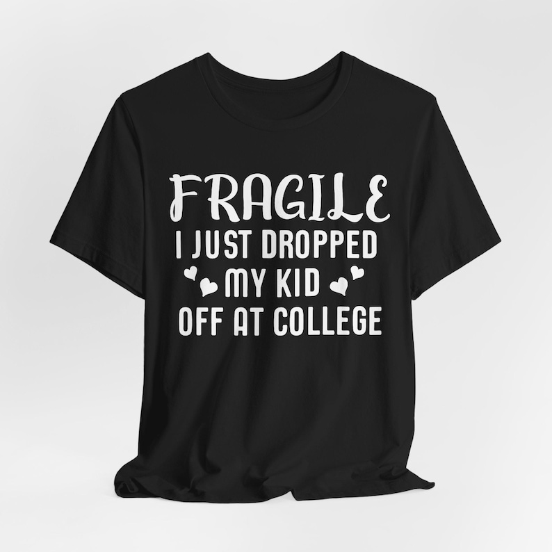 Fragile I Just Dropped My Kid At College Shirt, College Drop Off, College Gifts, College Parents, College Mom, College Dad, Graphic Tee image 1