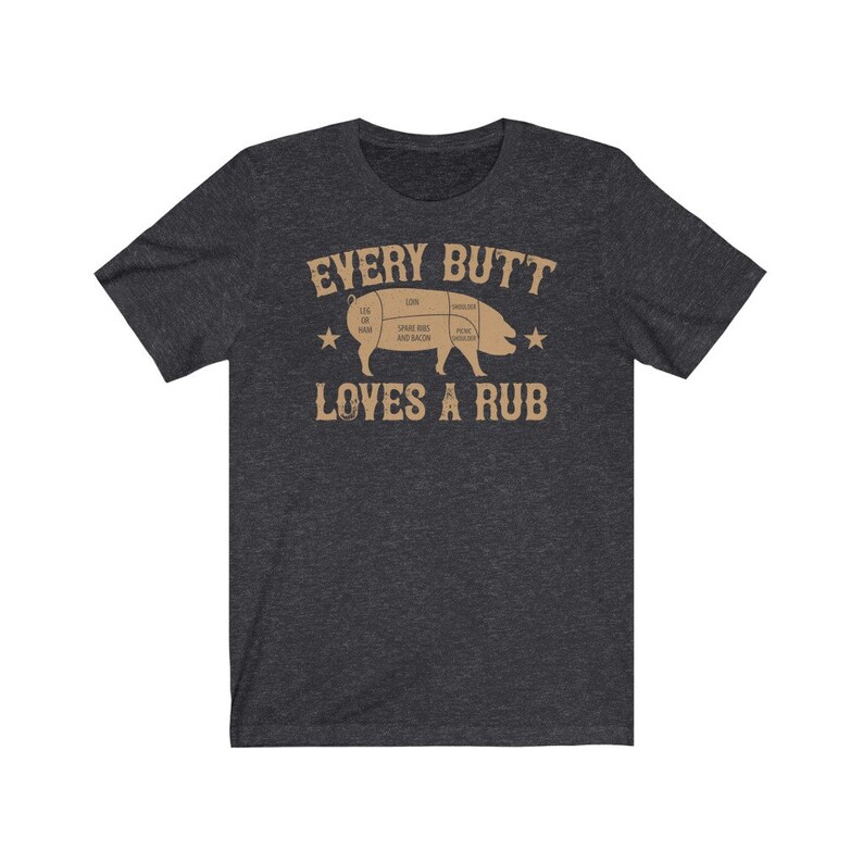 May include: Dark heather grey t-shirt with a brown graphic of a pig with a diagram of its cuts. The text "EVERY BUTT LOVES A RUB" is printed below the pig.