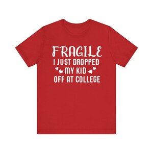 Fragile I Just Dropped My Kid At College Shirt, College Drop Off, College Gifts, College Parents, College Mom, College Dad, Graphic Tee image 10