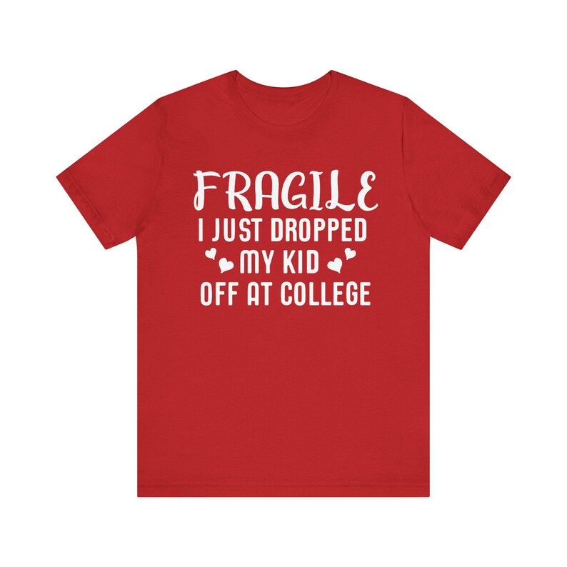 Fragile I Just Dropped My Kid At College Shirt, College Drop Off, College Gifts, College Parents, College Mom, College Dad, Graphic Tee image 10