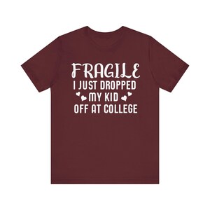 Fragile I Just Dropped My Kid At College Shirt, College Drop Off, College Gifts, College Parents, College Mom, College Dad, Graphic Tee image 9