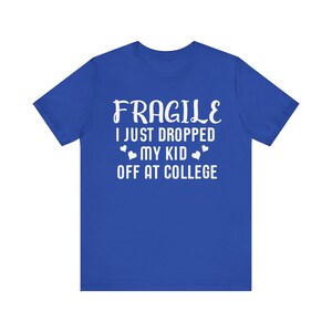 Fragile I Just Dropped My Kid At College Shirt, College Drop Off, College Gifts, College Parents, College Mom, College Dad, Graphic Tee image 5
