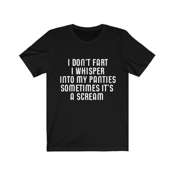 I Don't Fart, I Whisper In My Panties - Funny T Shirt I Don't Fart, I Whisper In My Panties - Funny T Shirt