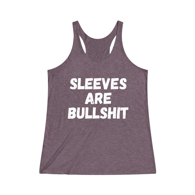 Sleeves Are Bullshit Women's TriBlend Racerback Tank | Muscle Tee | Funny Tank Top | Gift for Her | Women Birthday Gift | No Sweaty Armpits image 5