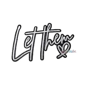 May include: A black and white embroidered patch with the words "Let them" in a cursive font. A heart and the word "Craftyrific" are also included in the design. The patch is on a white background.