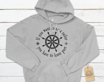 If you want to be a sailor you have to leave the port Unisex Hoodie, Inspirational Hoodie, Nautical Hoodies, Captain Hoodie, Sailing Hoodie
