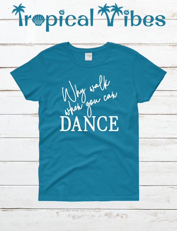 Women S Why Walk When You Can Dance T Shirt Dance Etsy