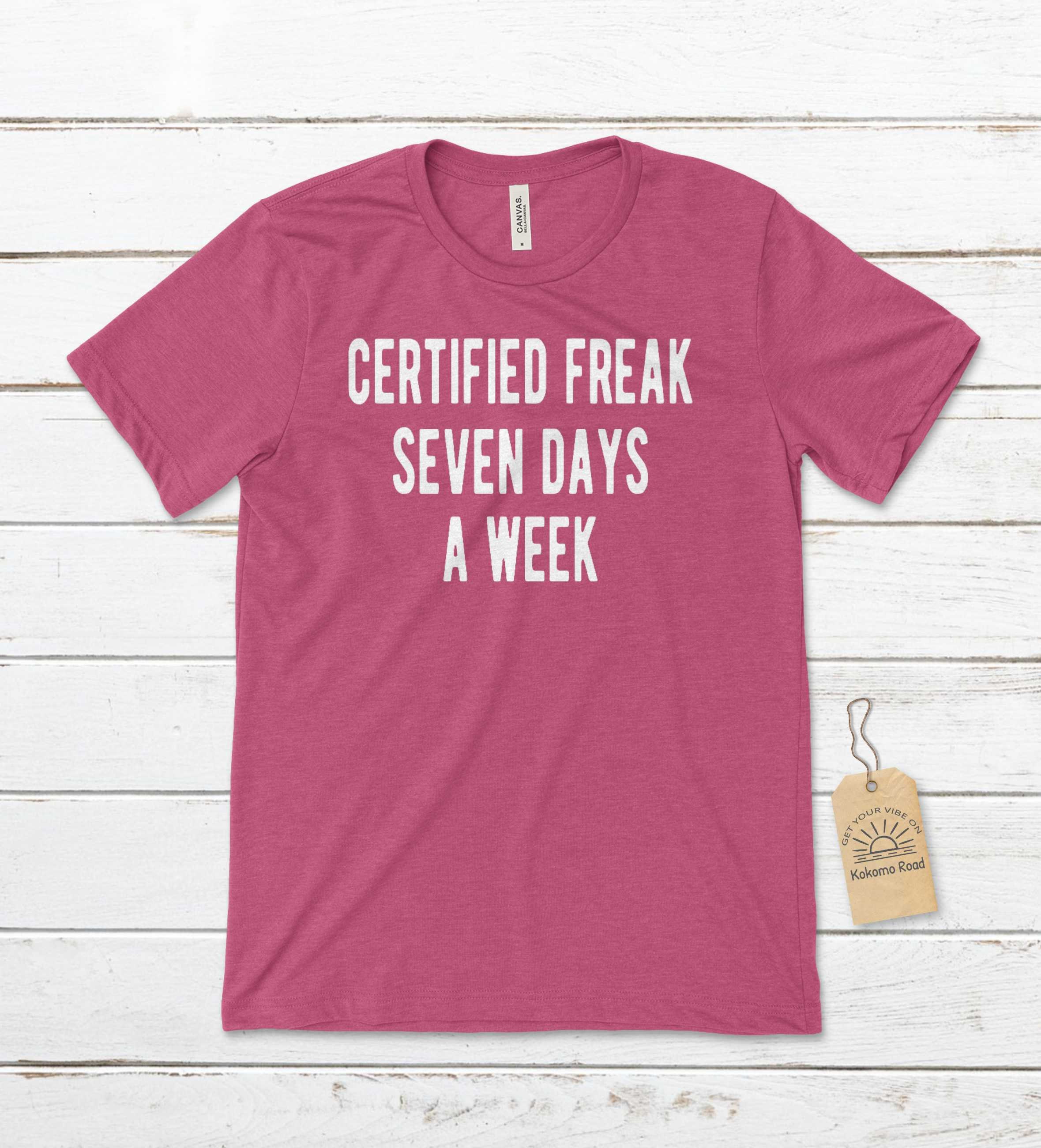 Certified Freak Seven Days A Week Unisex T shirt Funny T shirts Cool Certified freak seven days a week unisex t shirt funny t shirts cool