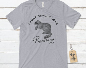 I just really love Raccoons OK? Unisex T-Shirt, Raccoon T-Shirts, Raccoon Lover Shirts, Raccoon Shirt, Funny Raccoon Shirts, Animal Rescue