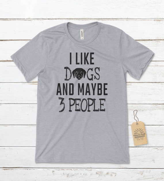 I Like Dogs and Maybe 3 People Unisex T shirt Dog Lover Shirts Dog T shirts Funny Dog Shirts Funny Gift Ideas Etsy Canada