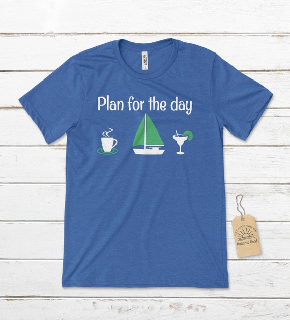Plan For The Day - Sailing Unisex T-Shirt, Sailing T-Shirt, Sailors T-Shirt, Sailboat Tee, Vacation T-Shirts, Retirement Plan T-Shirt
