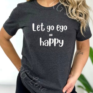 Let go ego, Happiness shirt, Motivation to be happy, Family together, live together, Harmony shirt, Funny motivation, Happy shirt