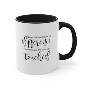 Personalized Never underestimate the difference you made and the lives you touched 11oz Mug w/ Accent Color; Teacher Appreciation Gift