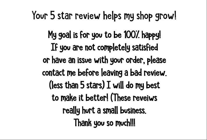 Peut inclure: Texte blanc sur fond blanc. Le texte se lit comme suit : "Votre avis 5 &eacute;toiles aide ma boutique &agrave; se d&eacute;velopper ! Mon objectif est que vous soyez satisfait &agrave; 100 % ! Si vous n'&ecirc;tes pas enti&egrave;rement satisfait ou avez un probl&egrave;me avec votre commande, veuillez me contacter."