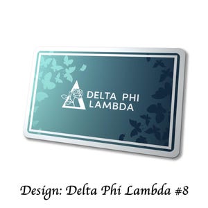 May include: A rectangular teal and white design with the text "DELTA PHI LAMBDA". The design features a white triangle with a rose and butterfly silhouettes. The words "Design: Delta Phi Lambda #8" are at the bottom.