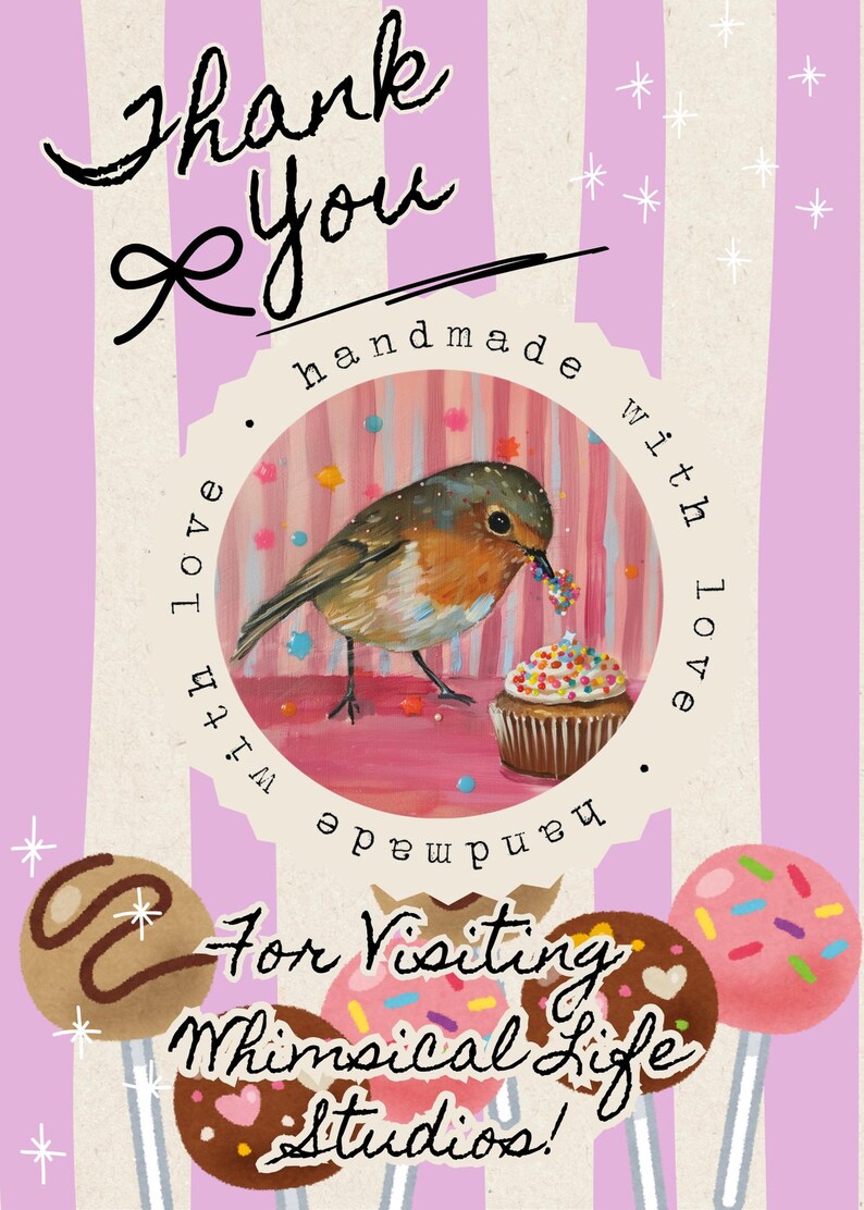 May include: Thank you for visiting Whimsical Life Studios! A hand-painted illustration of a robin bird with a cupcake and sprinkles on a pink and white striped background. The image is surrounded by a circle with the text "handmade with love" and "handmade with love" written in a circular pattern around the image. The image is surrounded by three colorful lollipop-style treats.