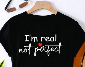 I am Real Not Perfect Shirt- Trending tee- Inspirierendes T- Shirt -2023 (082223)