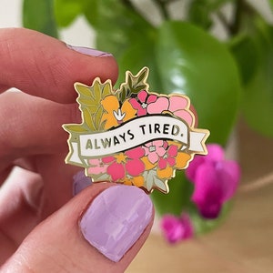 Enamel Pins - Sassy Floral Always Tired Funny Quote Enamel Pin