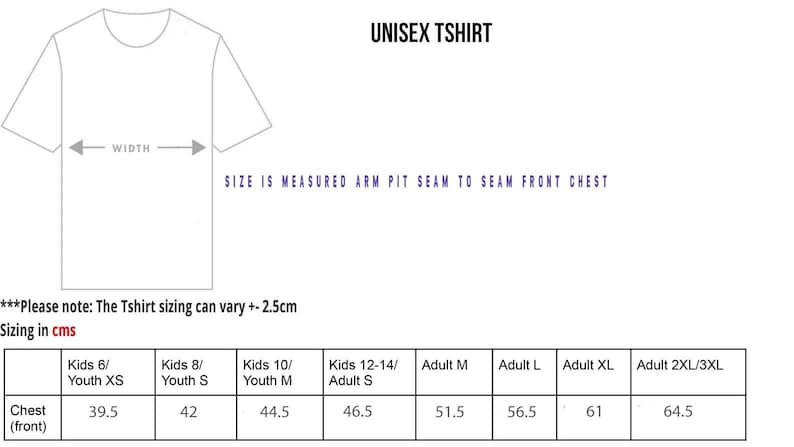 May include: A white line drawing of a t-shirt with a width measurement arrow. Text reads: UNISEX TSHIRT, SIZE IS MEASURED ARM PIT SEAM TO SEAM FRONT CHEST, Please note: The Tshirt sizing can vary +- 2.5cm, Sizing in cms. A table lists chest sizes from 39.5 to 64.5.