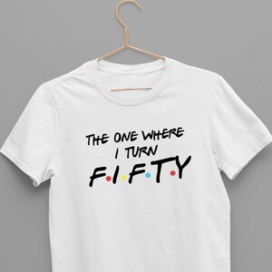 The One Where I Turn Custom T Shirt Australia | Friends Shirt | Forty Fifty Print | Tshirt Gift