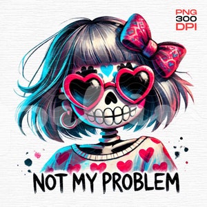 Not My Problem Skeleton Girl PNG Clipart | Whimsical Skull Art Digital Download | Sassy Skeleton Sublimation | Scary Spooky Funny