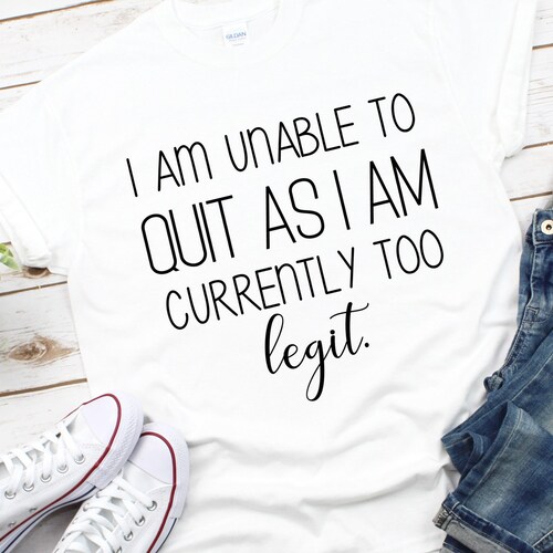 Funny Shirt Svg Too Legit I Am Unable to Quit Mom Shirt - Etsy