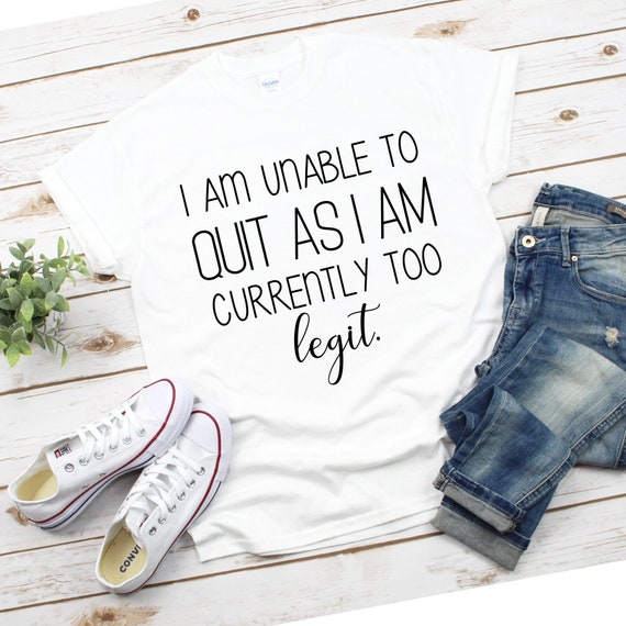 funny shirt svg, too legit, I am unable to quit, mom shirt, dad shirt, DIGITAL DOWNLOADABLE FILE