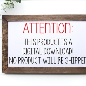 May include: A framed sign with the text "ATTENTION: THIS PRODUCT IS A DIGITAL DOWNLOAD! NO PRODUCT WILL BE SHIPPED" in black and red lettering on a white background.