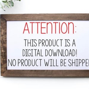 May include: A brown wooden frame with a white background and the text "ATTENTION: THIS PRODUCT IS A DIGITAL DOWNLOAD! NO PRODUCT WILL BE SHIPPED" in black.