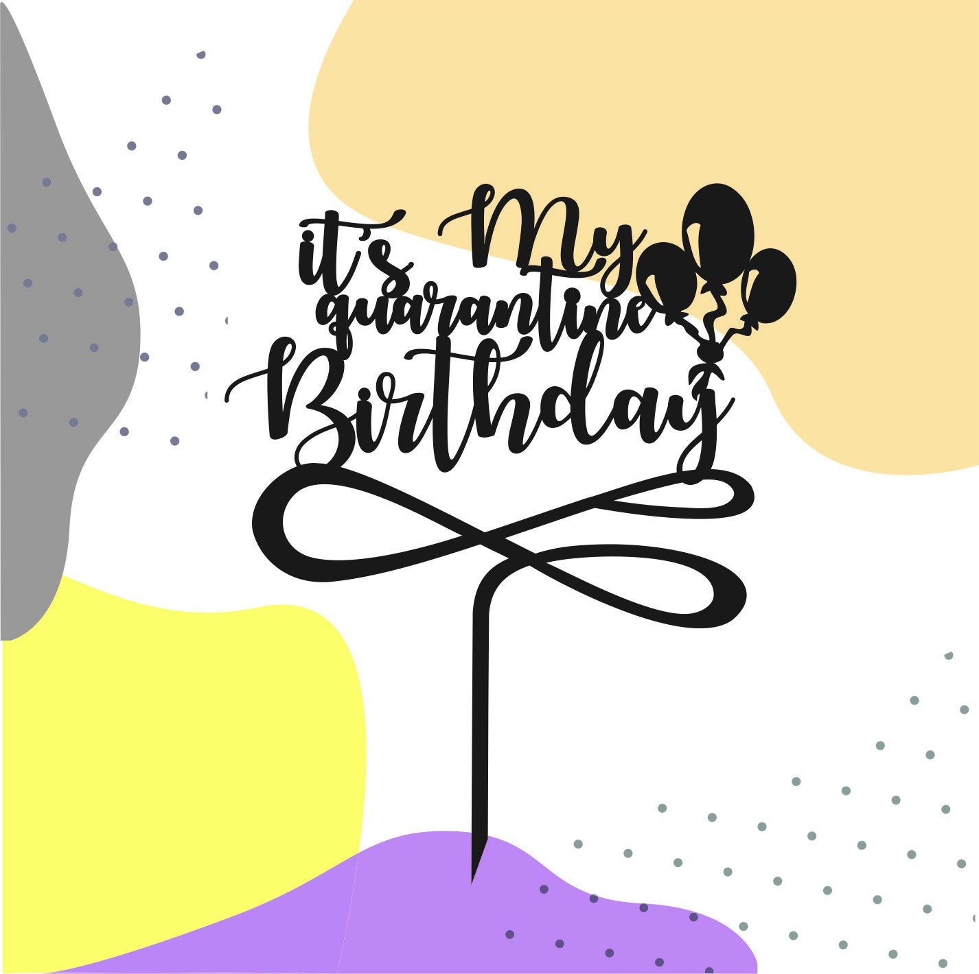 Download It S My Quarantine Birthday Svg Cake Topper Cake Topper Etsy