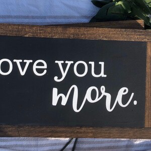 Love you more  Wood Sign