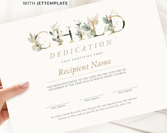 May include: A white paper certificate titled CHILD DEDICATION with gold lettering and watercolor greenery accents. The text includes THIS CERTIFIES THAT, Recipient Name, and lines for signatures. It features the text EDIT IN MINUTES WITH JETTEMPLATE, DIGITAL DOWNLOAD, UNLIMITED EDITS & DOWNLOADS, and A4 & US LETTER INCLUDED.