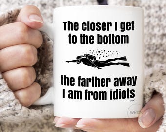 Funny Scuba Diving Mug For Scuba Diving Gifts For Scuba Diving Coffee Mug For Scuba Diver Mug Funny Cup The Closer I Get To The Bottom MA010