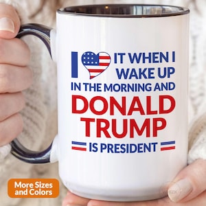 I Love It When I Wake Up And Trump Is President 2025, President Trump Mug, Funny Trump Gift For Men Trump Merch Merchandise Coffee Cup P442