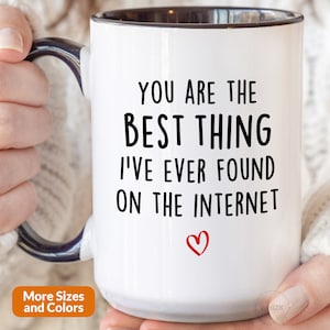 You're The Best Thing I've Ever Found On The Internet Mug, Online Dating Anniversary Boyfriend Valentines Day Gift For Him Fiance Funny M587