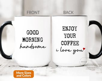 Good Morning Handsome Mug, Boyfriend Valentines Day Gift For Him, Enjoy Your Coffee Cup Funny Husband Gift For Men Fiance Gift Vday BF P179