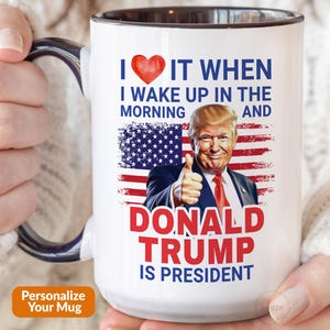 President Trump Mug, I Love It When I Wake Up And Trump Is President 2025, Republican Gift Funny Trump Merch Trump Supporter Coffee Cup P436