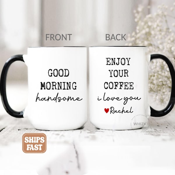 Enjoy Your Coffee Handsome Good Morning Mug, Boyfriend Valentines Day Gift For Him Funny Husband Gift Personalized Fiance Gift Vday Cup P182