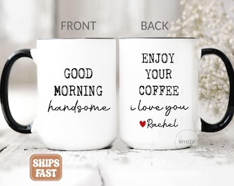 Enjoy Your Coffee Handsome Good Morning Mug, Boyfriend Valentines Day Gift For Him Funny Husband Gift Personalized Fiance Gift Vday Cup P182