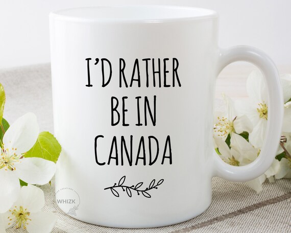 Details about   I'd Rather Be In Canada Mug Canada Lover Gift Canada Mug Visit Canada Live In 