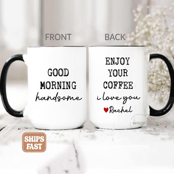 Enjoy Your Coffee Handsome Good Morning Mug, Boyfriend Valentines Day Gift For Him Funny Husband Gift Personalized Fiance Gift Vday Cup P182