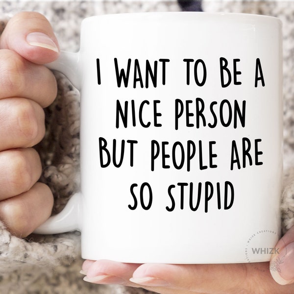 Coworker Gifts, Funny Office Gift For Coworker Mug, I Want To Be A Nice Person People Are So Stupid Coffee Mug Sassy Sarcastic Cup MGA662