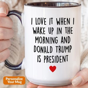 President Trump Mug, I Love It When I Wake Up And Trump Is President 2025, Republican Gift Funny Trump Coffee Cup Trump Merch Supporter P438