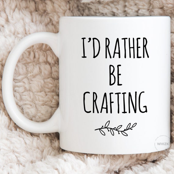 I'd Rather Be Crafting Mug, Craft Gifts, Crafting Gifts for