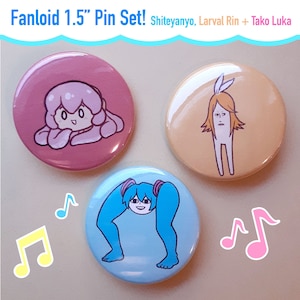 May include: A set of three 1.5-inch round pinback buttons. Each button features a cartoon character design in pink, peach, and blue. The text "Fanloid 1.5" Pin Set! Shiteyanyo, Larval Rin + Tako Luka" is at the top. Musical notes are in the background.