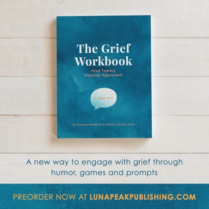 May include: A teal blue book cover with the title "The Grief Workbook" and the subtitle "Grief Tested, Mourner Approved!"  A speech bubble with the text "I miss you" is in the center of the cover. The book is by Gracelyn Bateman & Melody Lomboy-lowe.
